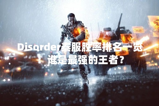 Disorder泰服胜率排名一览：谁是最强的王者？