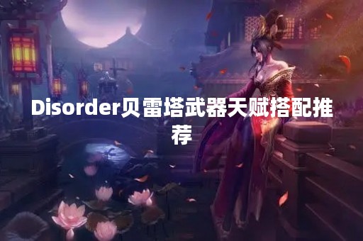 Disorder贝雷塔武器天赋搭配推荐