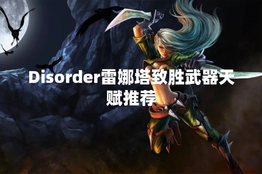 Disorder雷娜塔致胜武器天赋推荐