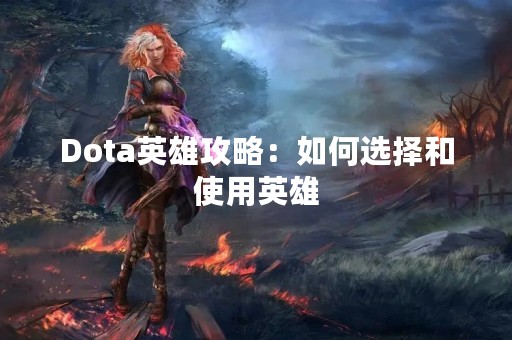 Dota英雄攻略：如何选择和使用英雄