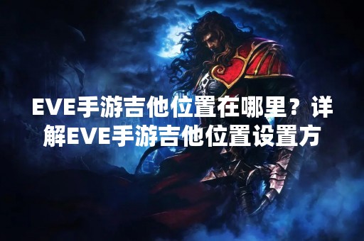 EVE手游吉他位置在哪里？详解EVE手游吉他位置设置方法