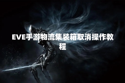 EVE手游物流集装箱取消操作教程