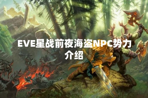 EVE星战前夜海盗NPC势力介绍
