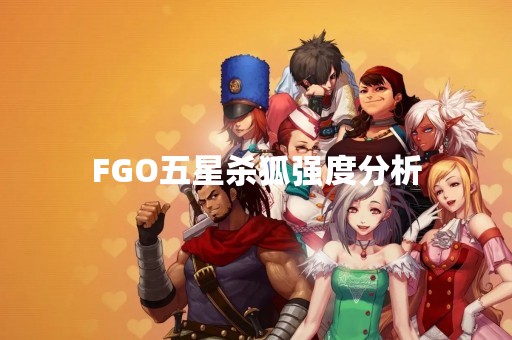 FGO五星杀狐强度分析