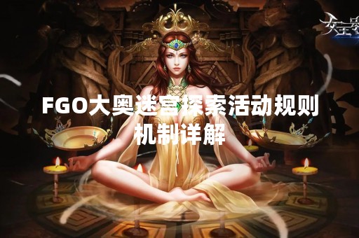FGO大奥迷宫探索活动规则机制详解