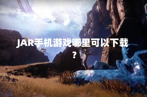 JAR手机游戏哪里可以下载？