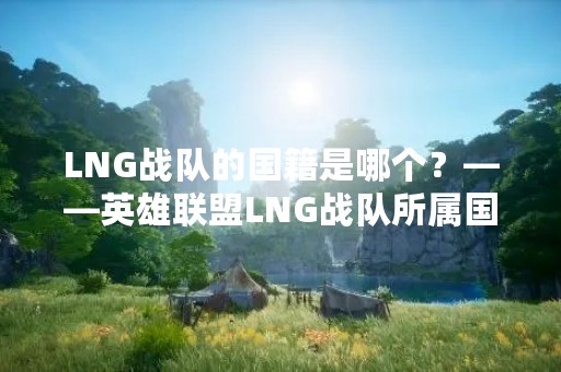 LNG战队的国籍是哪个？——英雄联盟LNG战队所属国家