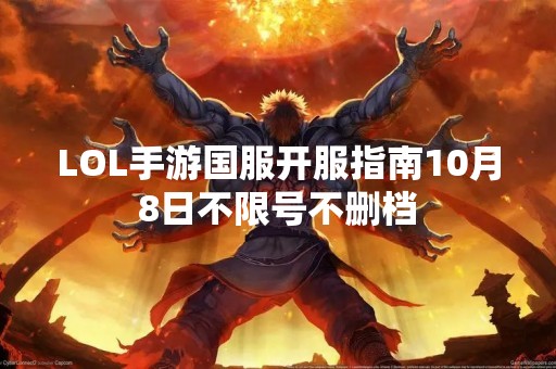 LOL手游国服开服指南10月8日不限号不删档