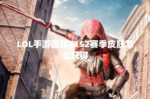 LOL手游国服S1S2赛季皮肤怎么获得