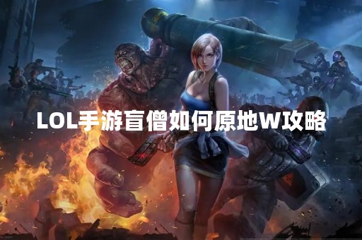 LOL手游盲僧如何原地W攻略
