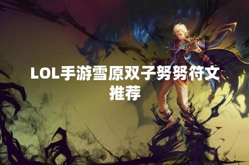 LOL手游雪原双子努努符文推荐
