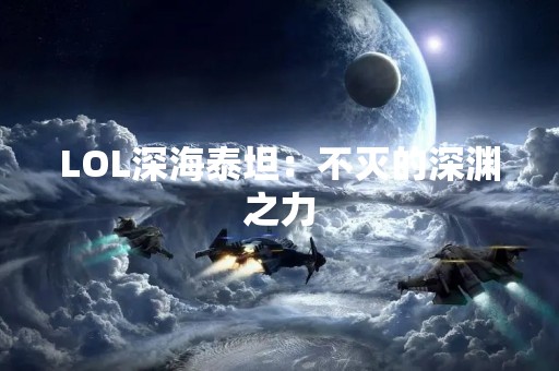 LOL深海泰坦：不灭的深渊之力