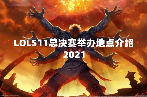 LOLS11总决赛举办地点介绍2021