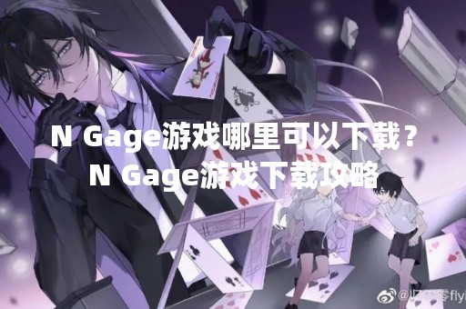 N Gage游戏哪里可以下载？N Gage游戏下载攻略