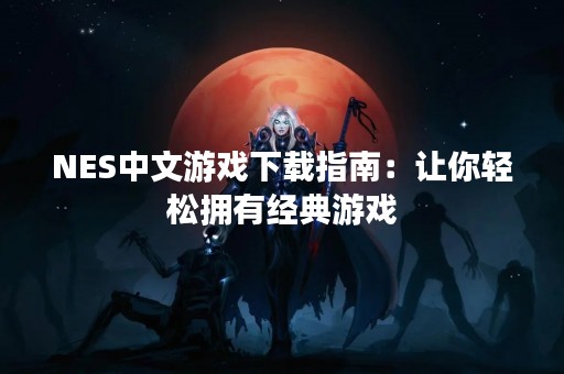 NES中文游戏下载指南：让你轻松拥有经典游戏