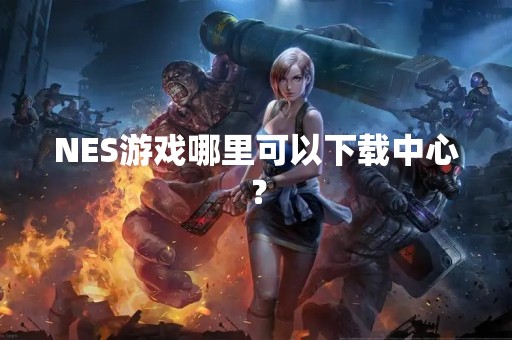 NES游戏哪里可以下载中心？