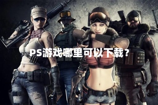 PS游戏哪里可以下载？