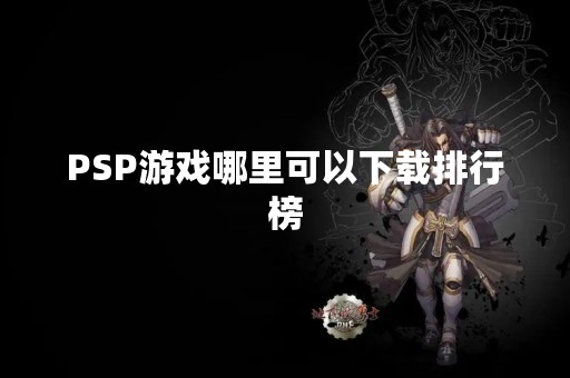 PSP游戏哪里可以下载排行榜