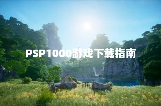 PSP1000游戏下载指南