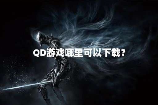 QD游戏哪里可以下载？