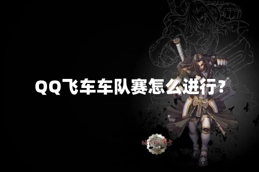 QQ飞车车队赛怎么进行？