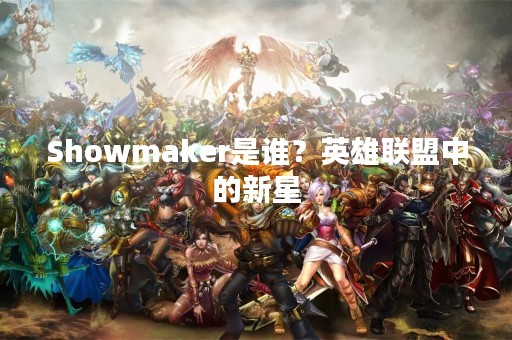 Showmaker是谁？英雄联盟中的新星