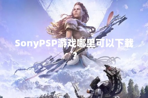 SonyPSP游戏哪里可以下载？