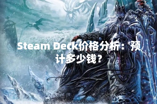 Steam Deck价格分析：预计多少钱？