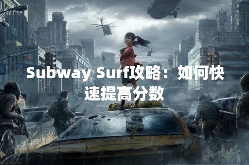 Subway Surf攻略：如何快速提高分数