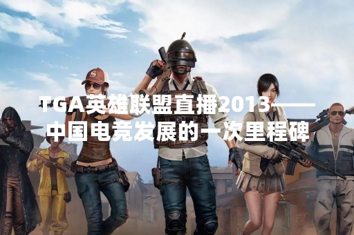TGA英雄联盟直播2013——中国电竞发展的一次里程碑