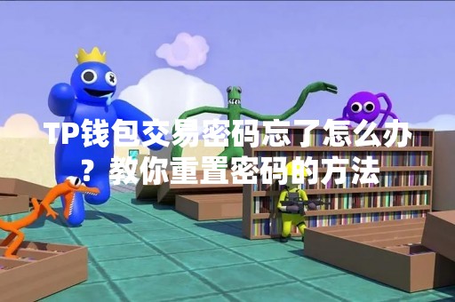 TP钱包交易密码忘了怎么办？教你重置密码的方法