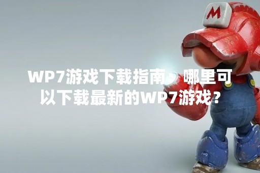 WP7游戏下载指南：哪里可以下载最新的WP7游戏？