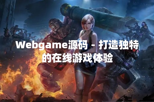 Webgame源码 - 打造独特的在线游戏体验