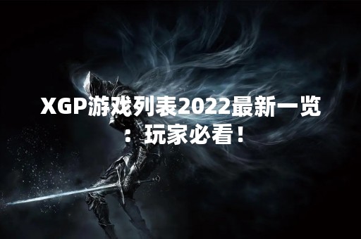 XGP游戏列表2022最新一览：玩家必看！