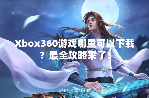 Xbox360游戏哪里可以下载？最全攻略来了！