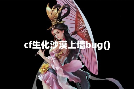 cf生化沙漠上墙bug()