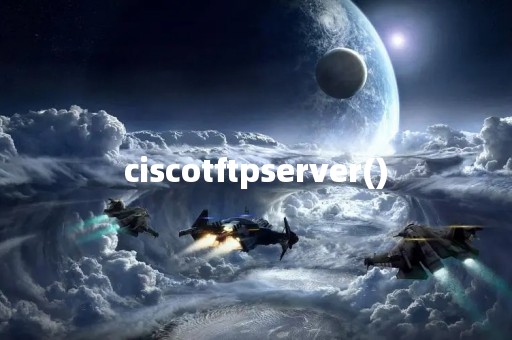 ciscotftpserver()