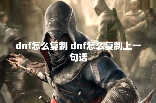 dnf怎么** dnf怎么**上一句话
