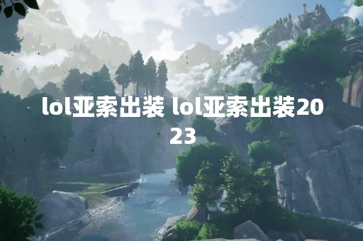 lol亚索出装 lol亚索出装2023