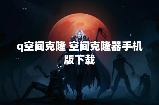q空间克隆 空间克隆器手机版下载