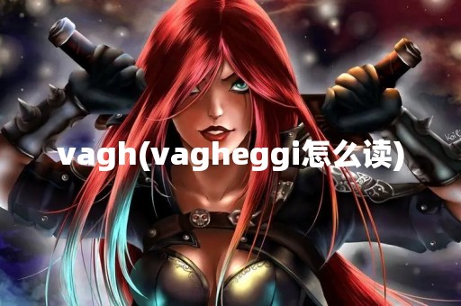 vagh(vagheggi怎么读)