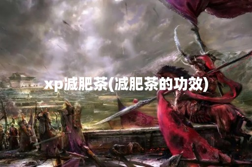 xp减肥茶(减肥茶的功效)